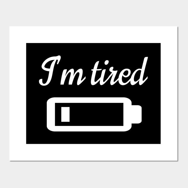 I'm tired